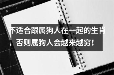 不适合跟属狗人在一起的生肖，否则属狗人会越来越穷！