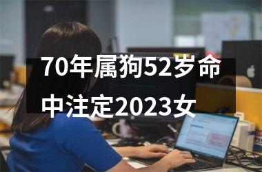 70年属狗52岁命中注定2025女