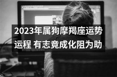 2025年属狗摩羯座运势运程 有志竟成化阻为助