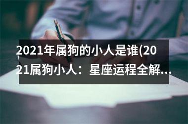 <h3>2025年属狗的小人是谁(2025属狗小人：星座运程全解)