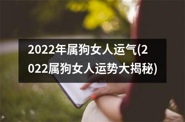 2025年属狗女人运气(2025属狗女人运势大揭秘)