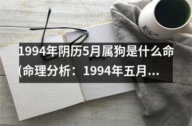 <h3>1994年阴历5月属狗是什么命(命理分析：1994年五月属狗人的性格特点和运势)