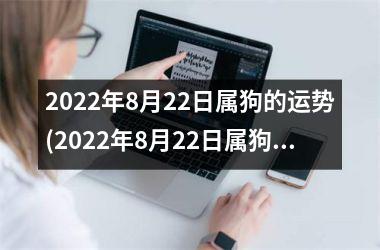 2025年8月22日属狗的运势(2025年8月22日属狗人运势详解)