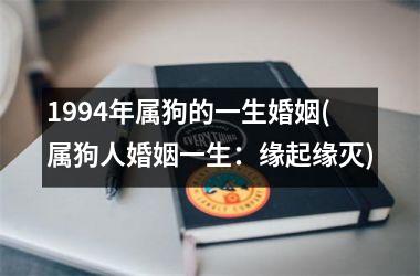 1994年属狗的一生婚姻(属狗人婚姻一生：缘起缘灭)