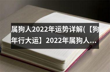 属狗人2022年运势详解(【狗年行大运】2022年属狗人运势解析)