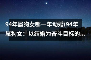 94年属狗女哪一年动婚(94年属狗女：以结婚为奋斗目标的女性)