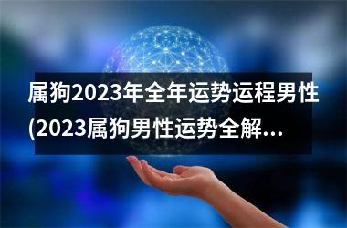 属狗2025年全年运势运程男性(2025属狗男性运势全解析)