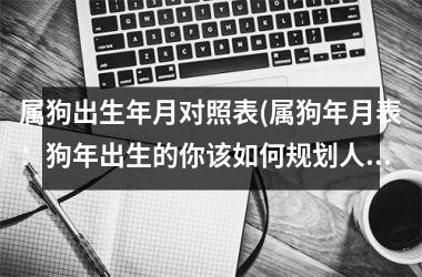 属狗出生年月对照表(属狗年月表：狗年出生的你该如何规划人生？)