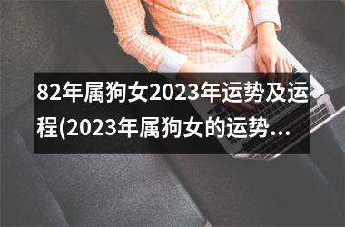 82年属狗女2025年运势及运程(2025年属狗女的运势展望)