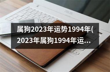 <h3>属狗2025年运势1994年(2025年属狗1994年运：事业顺遂，爱情甜蜜)