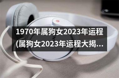 1970年属狗女2025年运程(属狗女2025年运程大揭秘！)