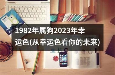 <h3>1982年属狗2025年幸运色(从幸运色看你的未来)