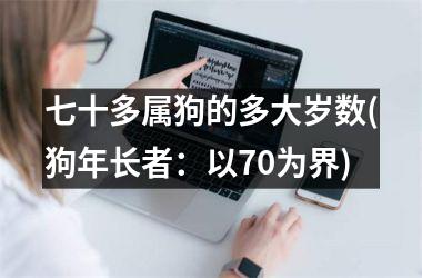 七十多属狗的多大岁数(狗年长者：以70为界)