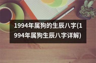 1994年属狗的生辰八字(1994年属狗生辰八字详解)