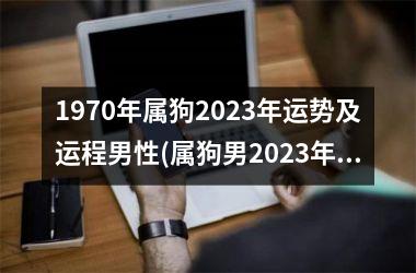 1970年属狗2025年运势及运程男性(属狗男2025年财运旺盛，事业上半年需谨慎。)