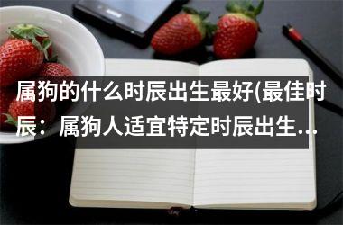 属狗的什么时辰出生好(佳时辰：属狗人适宜特定时辰出生)