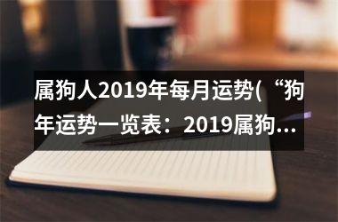 属狗人2019年每月运势(“狗年运势一览表：2019属狗人12个月运势大揭秘！”)