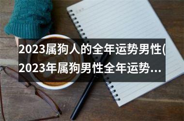 2025属狗人的全年运势男性(2025年属狗男性全年运势概览)