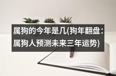 属狗的今年是几(狗年翻盘：属狗人预测未来三年运势)