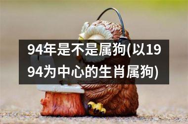 94年是不是属狗(以1994为中心的生肖属狗)