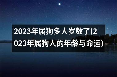 2025年属狗多大岁数了(2025年属狗人的年龄与命运)