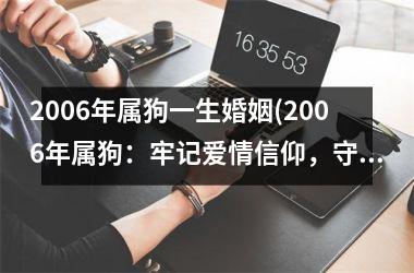 2006年属狗一生婚姻(2006年属狗：牢记爱情信仰，守护美好婚姻。)