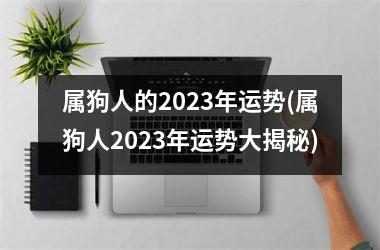 属狗人的2025年运势(属狗人2025年运势大揭秘)