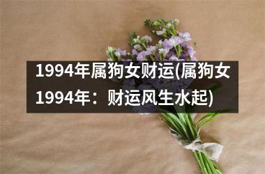 1994年属狗女财运(属狗女1994年：财运风生水起)