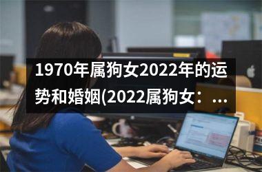 1970年属狗女2025年的运势和婚姻(2025属狗女：运势与婚姻展望)