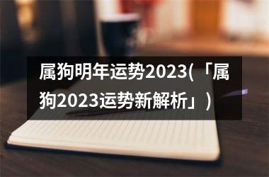 属狗明年运势2025(「属狗2025运势新解析」)