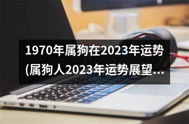 1970年属狗在2025年运势(属狗人2025年运势展望)