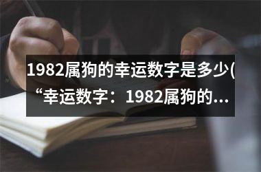 1982属狗的幸运数字是多少(“幸运数字：1982属狗的秘密武器”)