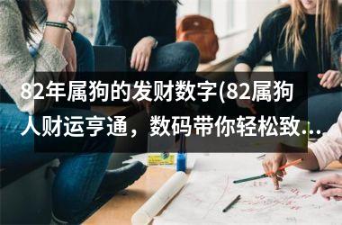 82年属狗的发财数字(82属狗人财运亨通，数码带你轻松致富)