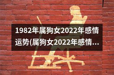 1982年属狗女2025年感情运势(属狗女2025年感情运势：展露爱情魅力，引领浪漫时代。)