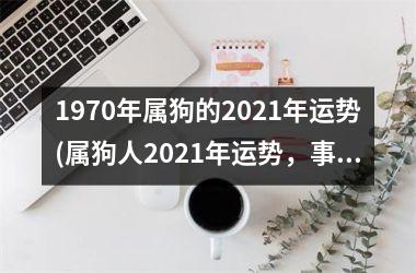 1970年属狗的2025年运势(属狗人2025年运势，事业家庭双丰收)