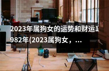 <h3>2025年属狗女的运势和财运1982年(2025属狗女，财运喜迎春风)