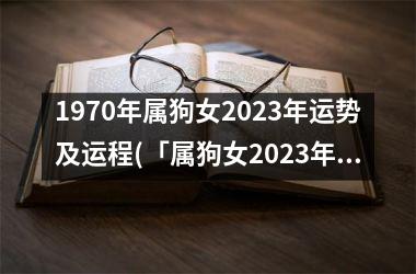 1970年属狗女2025年运势及运程(「属狗女2025年运势及运程解析」)