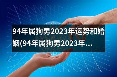 94年属狗男2025年运势和婚姻(94年属狗男2025年运势)