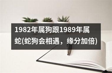 <h3>1982年属狗跟1989年属蛇(蛇狗会相遇，缘分加倍)