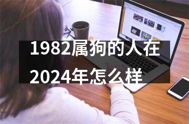 1982属狗的人在2024年怎么样