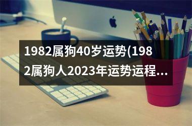 1982属狗40岁运势(1982属狗人2025年运势运程每月运程)