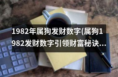 <h3>1982年属狗发财数字(属狗1982发财数字引领财富秘诀)