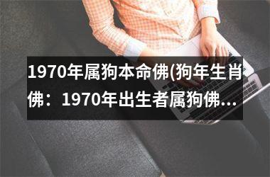 1970年属狗本命佛(狗年生肖佛：1970年出生者属狗佛祖加持)