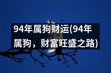 94年属狗财运(94年属狗，财富旺盛之路)