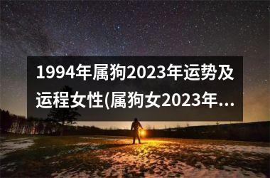 1994年属狗2023年运势及运程女性(属狗女2023年运势解析)