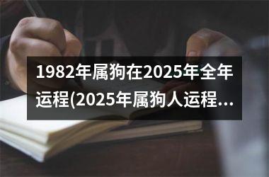 1982年属狗在2025年全年运程(2025年属狗人运程分析)