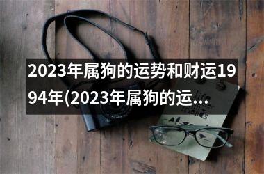 2025年属狗的运势和财运1994年(2025年属狗的运势和财运1982年)