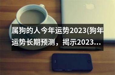 属狗的人今年运势2025(狗年运势长期预测，揭示2025未来30年趋势)