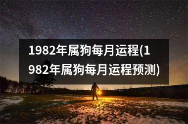 1982年属狗每月运程(1982年属狗每月运程预测)