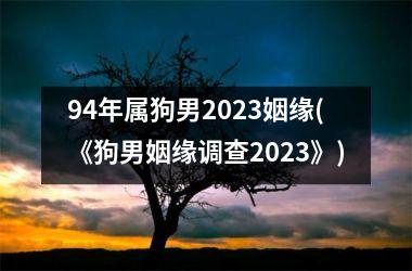 94年属狗男2025姻缘(《狗男姻缘调查2025》)